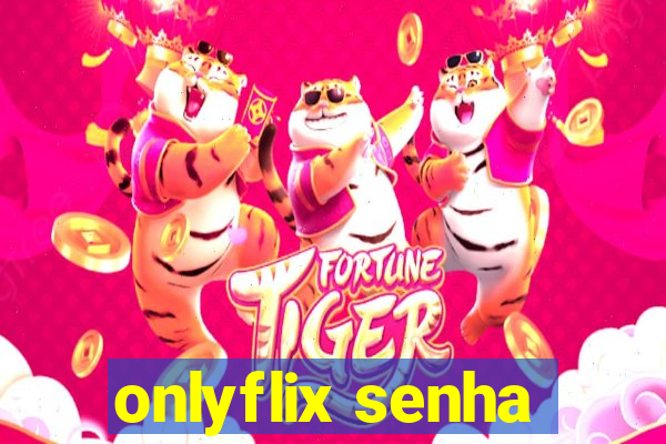 onlyflix senha